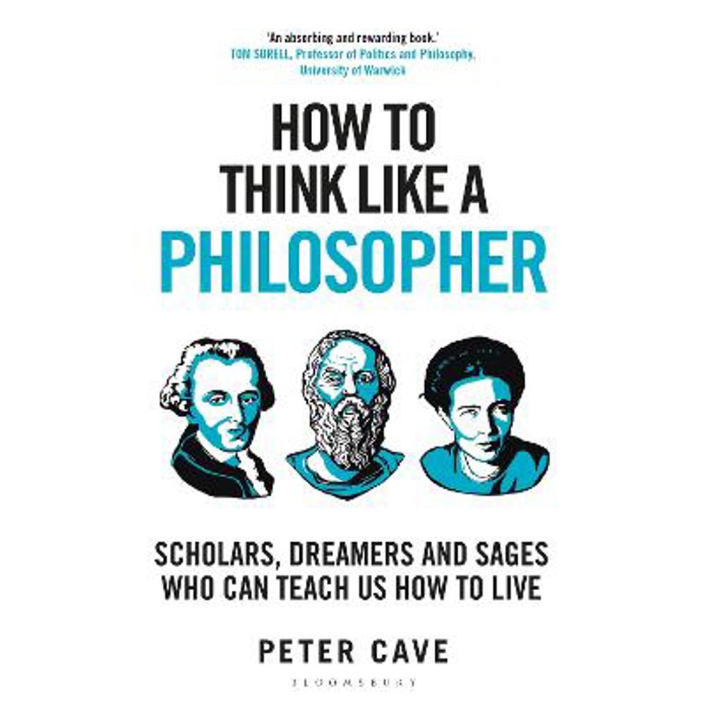 How to Think Like a Philosopher: Scholars, Dreamers and Sages Who Can Teach Us How to Live (Hardback) - Peter Cave